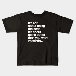 Its Not About Being the Best Its About Being Better Than You Were Yesterday Kids T-Shirt